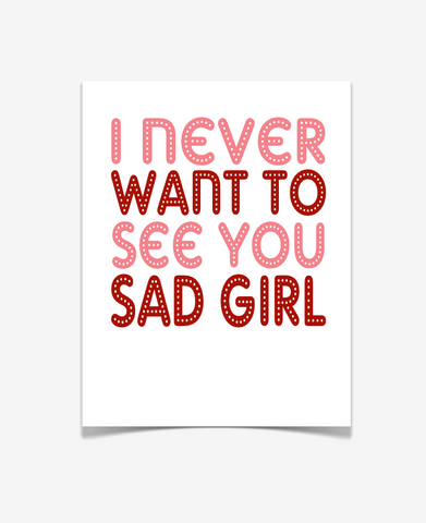 I Never Want To See You Sad Girl - Quote Poster